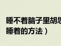 睡不着脑子里胡思乱想控制不住（一分钟立马睡着的方法）