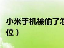 小米手机被偷了怎么定位（手机被偷了怎么定位）