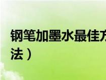 钢笔加墨水最佳方法视频（钢笔加墨水最佳方法）