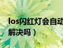 los闪红灯会自动修复吗?（los闪红灯能自己解决吗）