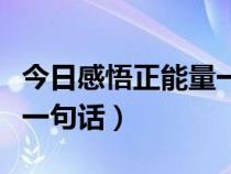 今日感悟正能量一句话图片（今日感悟正能量一句话）