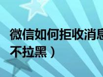 微信如何拒收消息不拉黑（微信怎么拒收消息不拉黑）