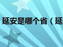 延安是哪个省（延安在哪个省哪个市哪个县）