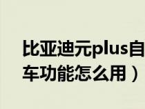 比亚迪元plus自动泊车功能怎么用（自动泊车功能怎么用）