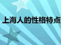 上海人的性格特点优缺点（上海人性格特点）