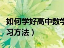 如何学好高中数学的方法和技巧（高中数学学习方法）