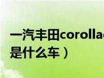 一汽丰田corollaex多少钱（一汽丰田corolla是什么车）