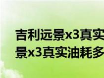 吉利远景x3真实油耗多少钱一公里（吉利远景x3真实油耗多少）