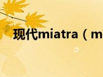 现代miatra（mistra是现代哪一款汽车）