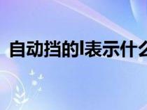 自动挡的l表示什么（自动挡l表示什么意思）