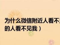 为什么微信附近人看不见我 位置是打开的（为什么微信附近的人看不见我）