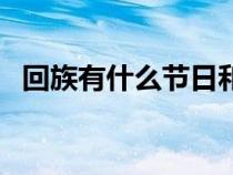 回族有什么节日和风俗（回族有什么节日）