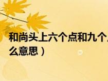 和尚头上六个点和九个点的区别（和尚头上6个点和9个是什么意思）