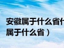 安徽属于什么省什么市什么区（安徽是什么省属于什么省）