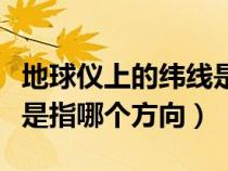 地球仪上的纬线是一个半圈吗（地球仪上纬线是指哪个方向）