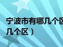 宁波市有哪几个区哪几个县级市（宁波市有哪几个区）