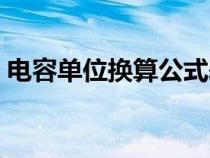 电容单位换算公式表（电容的单位换算方法）