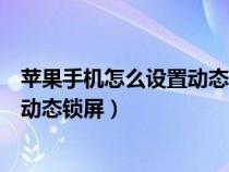 苹果手机怎么设置动态锁屏带声音功能（苹果手机怎么设置动态锁屏）