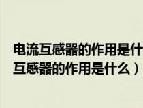 电流互感器的作用是什么第二次使用能不能加熔断器（电流互感器的作用是什么）