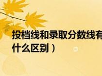 投档线和录取分数线有什么区别?（投档线和录取分数线有什么区别）