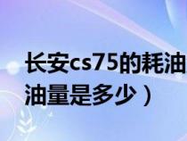 长安cs75的耗油量是多少（长安cs75实际耗油量是多少）