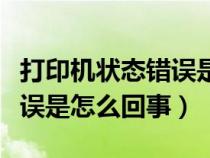 打印机状态错误是怎么回事儿（打印机状态错误是怎么回事）