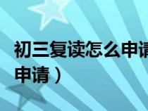 初三复读怎么申请的详细流程（初三复读怎么申请）