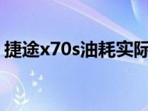 捷途x70s油耗实际多少（捷途x70多少油耗）