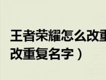 王者荣耀怎么改重复名字代码（王者荣耀怎么改重复名字）