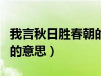 我言秋日胜春朝的意思读音（我言秋日胜春朝的意思）