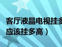 客厅液晶电视挂多高合适（客厅液晶电视一般应该挂多高）