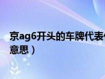 京ag6开头的车牌代表什么意思（京a8开头的车牌代表什么意思）