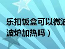 乐扣饭盒可以微波炉加热吗（塑料饭盒能用微波炉加热吗）