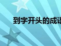 到字开头的成语接（到字开头的成语）