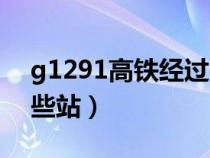 g1291高铁经过哪些站（g1292高铁经过哪些站）