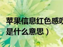 苹果信息红色感叹号是什么意思（红色感叹号是什么意思）