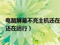 电脑屏幕不亮主机还在运行重启就好了（电脑屏幕不亮主机还在运行）