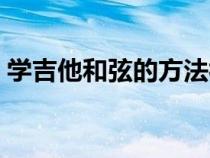 学吉他和弦的方法视频（学吉他和弦的方法）