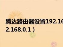 腾达路由器设置192.168.0.1 密码修改（腾达路由器设置192.168.0.1）