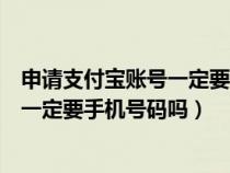 申请支付宝账号一定要手机号码吗安全吗（申请支付宝账号一定要手机号码吗）