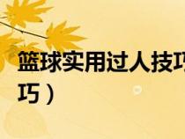 篮球实用过人技巧教学视频（篮球实用过人技巧）