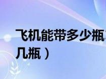 飞机能带多少瓶100ml（飞机100ml可以带几瓶）