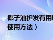 椰子油护发有用吗 论坛（椰子油护发的正确使用方法）