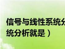 信号与线性系统分析有什么用（信号与线性系统分析就是）