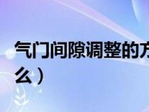 气门间隙调整的方法（气门间隙调整方法是什么）