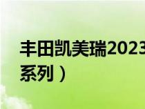 丰田凯美瑞2023款价格（crmry丰田是什么系列）