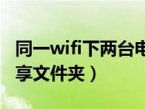 同一wifi下两台电脑如何共享文件夹（如何共享文件夹）