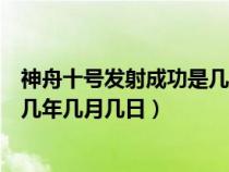 神舟十号发射成功是几年几月几日（神舟十号飞船发射是几几年几月几日）