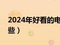 2024年好看的电影有哪些（好看的电影有哪些）