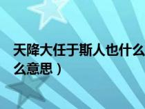 天降大任于斯人也什么意思凤凰涅盘（天降大任于斯人也什么意思）